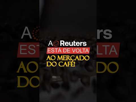 A REUTERS ESTÁ DE VOLTA AO MERCADO DO CAFÉ